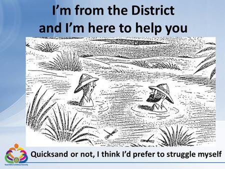 I’m from the District and I’m here to help you Quicksand or not, I think I’d prefer to struggle myself.