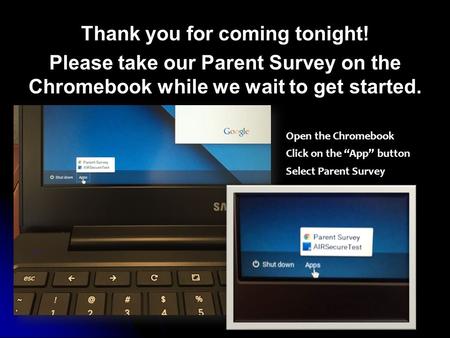 Thank you for coming tonight! Please take our Parent Survey on the Chromebook while we wait to get started. Open the Chromebook Click on the “App” button.