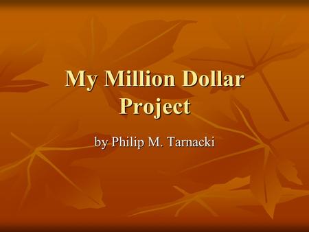 My Million Dollar Project by Philip M. Tarnacki Phil’s Youth Football Field I chose do spend my one million dollars on a youth football field because.