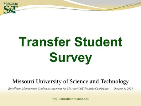 Transfer Student Survey Enrollment Management Student Assessments for Missouri S&T Transfer Conference | October 9, 2008