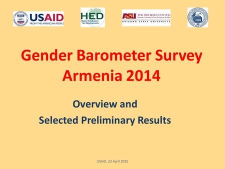 Gender Barometer Survey Armenia 2014 Overview and Selected Preliminary Results USAID, 23 April 2015.