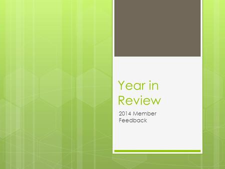 Year in Review 2014 Member Feedback. Member Experience  Members Agreed/Strongly Agreed with the following statements: I have more skills to be successful.