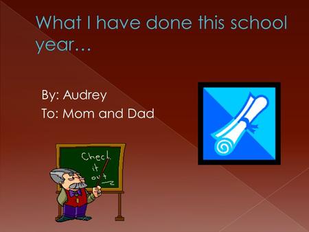 By: Audrey To: Mom and Dad.  I have done my personal narrative writing assignment.  I have done my research paper for endangered animals.  I have learned.