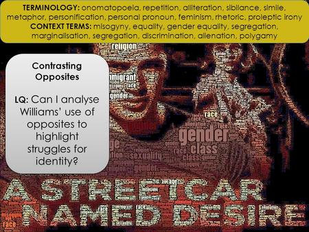 Contrasting Opposites LQ: Can I analyse Williams’ use of opposites to highlight struggles for identity? Contrasting Opposites LQ: Can I analyse Williams’