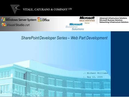 VITALE, CATURANO & COMPANY LTD Microsoft SharePoint Web Part Development Overview VITALE, CATURANO & COMPANY LTD SharePoint Developer Series – Web Part.