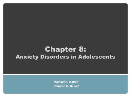 Chapter 8: Anxiety Disorders in Adolescents Michael A. Mallott Deborah C. Beidel.