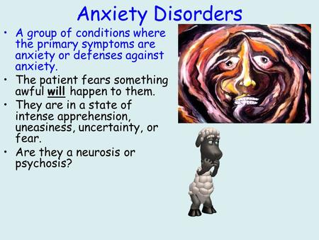 Anxiety Disorders A group of conditions where the primary symptoms are anxiety or defenses against anxiety. The patient fears something awful will happen.