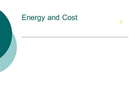 Energy and Cost. Energy  Energy: the ability to do work all appliances need energy to work ex.a hair dryer needs to be plugged in to get energy to work.