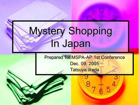 Mystery Shopping In Japan Prepared for MSPA-AP 1st Conference Dec. 09, 2005 Tatsuya Ikeda.