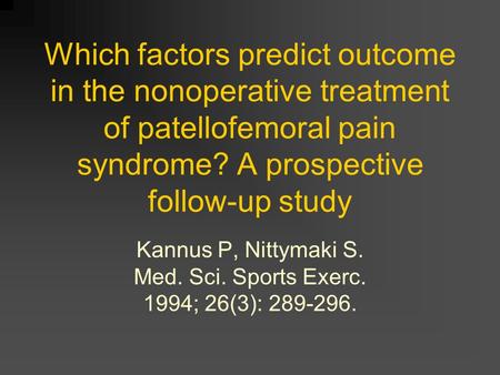 Which factors predict outcome in the nonoperative treatment of patellofemoral pain syndrome? A prospective follow-up study Kannus P, Nittymaki S. Med.