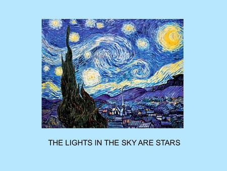 THE LIGHTS IN THE SKY ARE STARS. SPECULATION: IS THERE LIFE ON OTHER WORLDS - PLANETS AROUND OTHER STARS OR PLANETS AND MOONS WITHIN OUR OWN SOLAR SYSTEM?