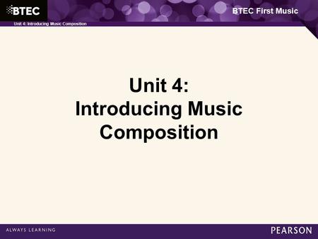 BTEC First Music Unit 4: Introducing Music Composition.