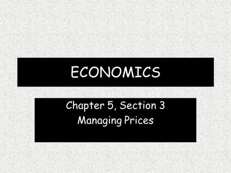 ECONOMICS Chapter 5, Section 3 Managing Prices. A. Limitations in the Market There are limits to the price system These limits include positive and negative.