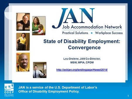 JAN is a service of the U.S. Department of Labor’s Office of Disability Employment Policy. 1 State of Disability Employment: Convergence Lou Orslene, JAN.