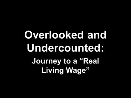 Overlooked and Undercounted: Journey to a “Real Living Wage”