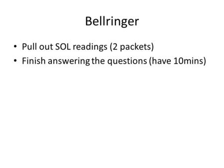 Bellringer Pull out SOL readings (2 packets) Finish answering the questions (have 10mins)