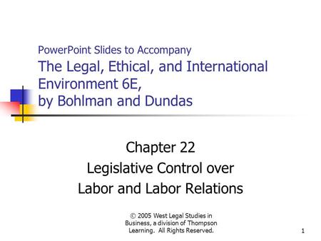 © 2005 West Legal Studies in Business, a division of Thompson Learning. All Rights Reserved.1 PowerPoint Slides to Accompany The Legal, Ethical, and International.