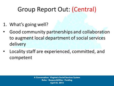 Group Report Out: (Central) 1.What’s going well? Good community partnerships and collaboration to augment local department of social services delivery.