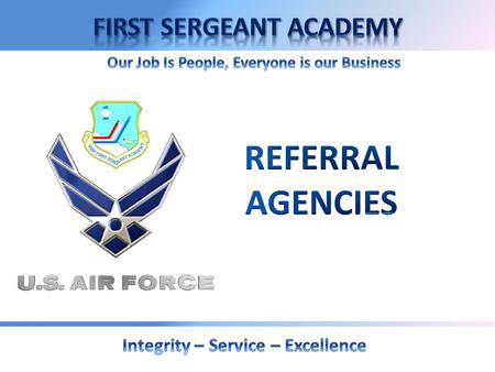 Overview  Benefits of Referral Agencies  First Sergeant Responsibilities  Referral Agencies Responsibilities  On and Off Base Referral Agencies 