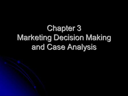 Chapter 3 Marketing Decision Making and Case Analysis.