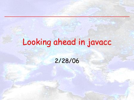 Looking ahead in javacc 2/28/06. 2 What’s LOOKAHEAD? The job of a parser is to read an input stream and determine whether or not the input stream is in.