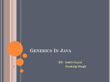 G ENERICS I N J AVA BY: Ankit Goyal Sankalp Singh.