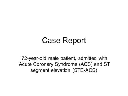 Case Report 72-year-old male patient, admitted with Acute Coronary Syndrome (ACS) and ST segment elevation (STE-ACS).