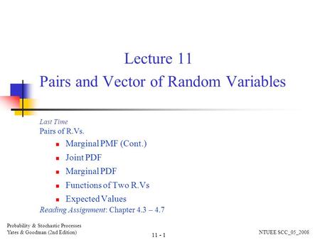 Lecture 11 Pairs and Vector of Random Variables Last Time Pairs of R.Vs. Marginal PMF (Cont.) Joint PDF Marginal PDF Functions of Two R.Vs Expected Values.