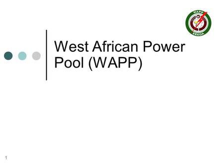 1 West African Power Pool (WAPP). 2 West African Power Pool Members SBEE (Benin) SONABEL (Burkina Faso) SOGEPE (Côte d’Ivoire) SOPIE (Côte d’Ivoire) NAWEC.