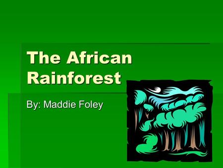 The African Rainforest By: Maddie Foley. What’s Happening in the Rainforest??  What’s causing the Rainforest to disappear is deforestation, road construction.