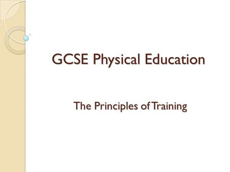 GCSE Physical Education The Principles of Training