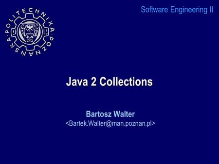 Java 2 Collections Bartosz Walter Software Engineering II.