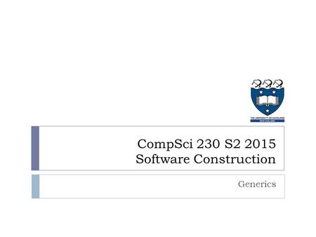 Generics CompSci 230 S2 2015 Software Construction.