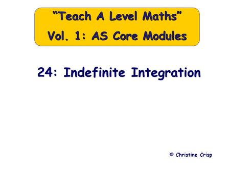 24: Indefinite Integration © Christine Crisp “Teach A Level Maths” Vol. 1: AS Core Modules.