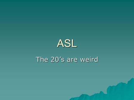 ASL The 20’s are weird. 1-5 review  Palm Orientation in  Number 3 is middle, index and thumb  Number 4 is all but thumb  Practice 3 to 4.