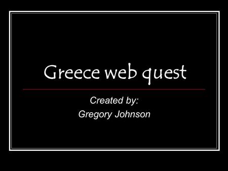 Greece web quest Created by: Gregory Johnson. Greece is home to more than 1400 islands.