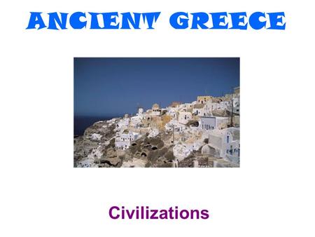 ANCIENT GREECE Civilizations 1. What was the landscape like in Greece?  fertile river valley  deserts to protect from invasion  dense forests 