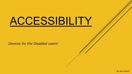 ACCESSIBILITY Devices for the Disabled users! By Kai Cubitt.