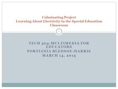 TECH 504-MULTIMEDIA FOR EDUCATORS PORTIANIA BLEDSOE-HARRIS MARCH 14, 2015 Culminating Project Learning About Electricity in the Special Education Classroom.