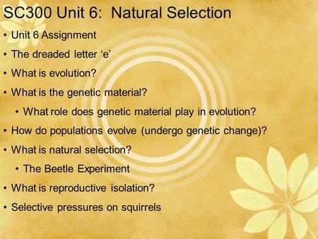 SC300 Unit 6: Natural Selection Unit 6 Assignment The dreaded letter ‘e’ What is evolution? What is the genetic material? What role does genetic material.