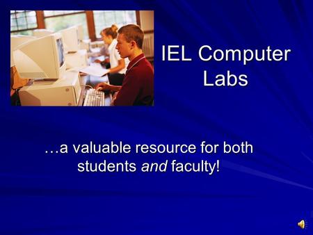 IEL Computer Labs …a valuable resource for both students and faculty!