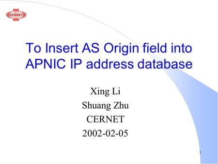 1 To Insert AS Origin field into APNIC IP address database Xing Li Shuang Zhu CERNET 2002-02-05.