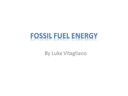 By Luke Vitagliano. What Fossil Fuel Is Coal, oil and gas are all Fossil Fuels because they have been formed from the organic remains of the past life.