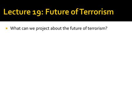  What can we project about the future of terrorism?