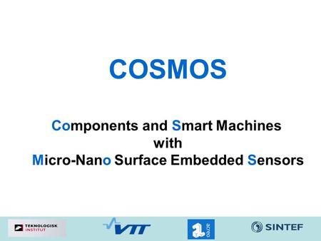 COSMOS Components and Smart Machines with Micro-Nano Surface Embedded Sensors.