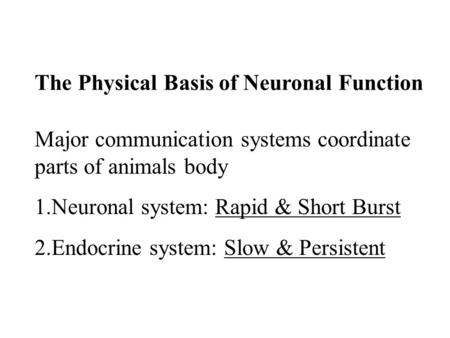 Major communication systems coordinate parts of animals body 1.Neuronal system: Rapid & Short Burst 2.Endocrine system: Slow & Persistent The Physical.