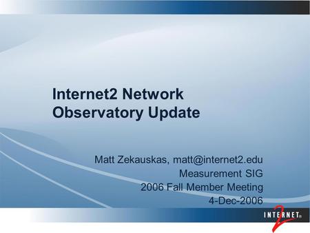 Internet2 Network Observatory Update Matt Zekauskas, Measurement SIG 2006 Fall Member Meeting 4-Dec-2006.