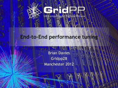 End-to-End performance tuning Brian Davies Gridpp28 Manchester 2012.