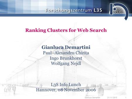 21/11/20151Gianluca Demartini Ranking Clusters for Web Search Gianluca Demartini Paul–Alexandru Chirita Ingo Brunkhorst Wolfgang Nejdl L3S Info Lunch Hannover,