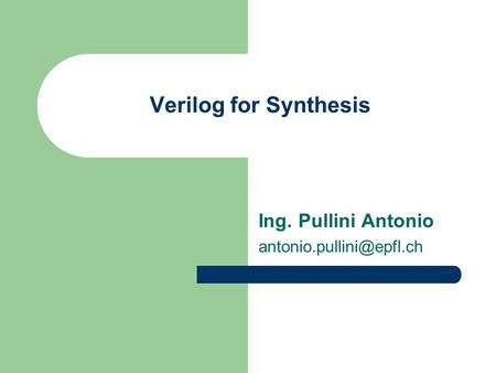 Verilog for Synthesis Ing. Pullini Antonio